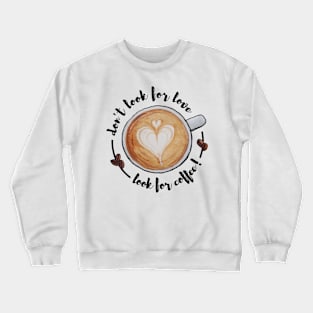 Watercolor Don't Look for Love Look for Coffee Latte Art Crewneck Sweatshirt